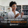 Organização, Estrutura e Função das Moléculas Orgânicas
