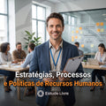 Estratégias, Processos e Políticas de Recursos Humanos