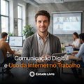 Comunicação Digital e Uso da Internet no Trabalho