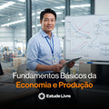 Fundamentos Básicos da Economia e Produção