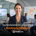 Comportamento do Consumidor e Atendimento Estratégico