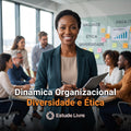 Dinâmica Organizacional, Diversidade e Ética