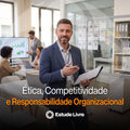 Ética, Competitividade e Responsabilidade Organizacional