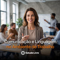 Comunicação e Linguagem no Ambiente de Trabalho