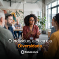 O Indivíduo, a Ética e a Diversidade